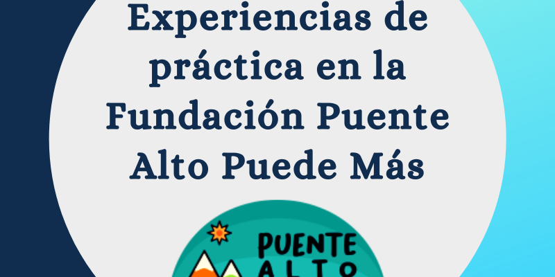 “Experiencias de práctica en la Fundación Puente Alto Puede Más”